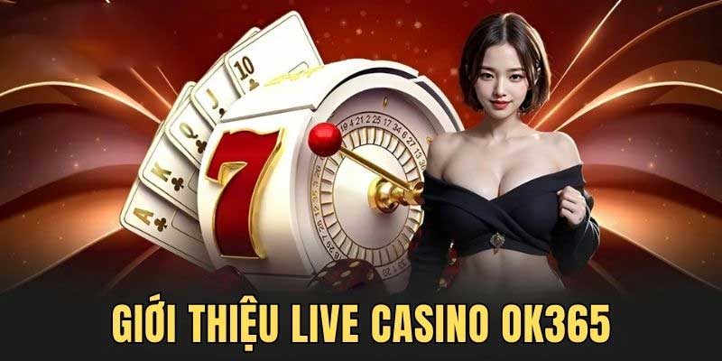 Giới thiệu sảnh live casino Ok365