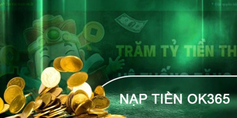 Tổng hợp các phương thức nạp tiền OK365 tiện lợi